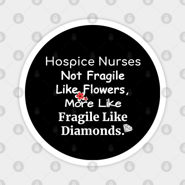 Hospice Nurses Not fragile like flowers more like fragile like diamonds fun quote Magnet by DesignIndex